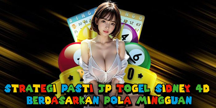 Strategi Pasti JP Togel Sidney 4D Berdasarkan Pola Mingguan