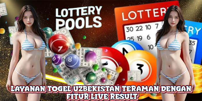 Layanan Togel Uzbekistan Teraman Dengan Fitur Live Result
