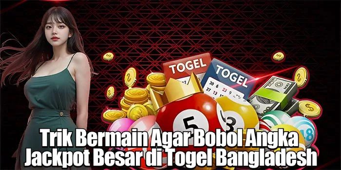 Trik Bermain Agar Bobol Angka Jackpot Besar di Togel Bangladesh