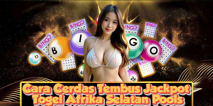 Cara Cerdas Tembus Jackpot Togel Afrika Selatan Pools