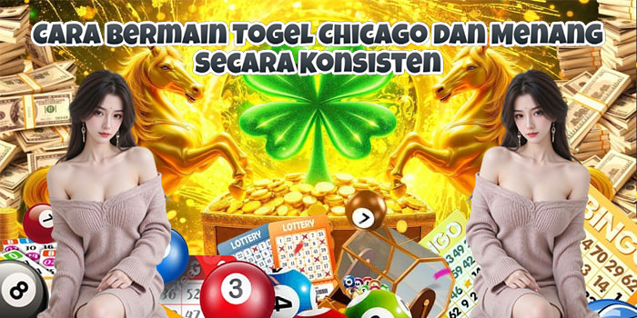 Cara Bermain Togel Chicago dan Menang Secara Konsisten